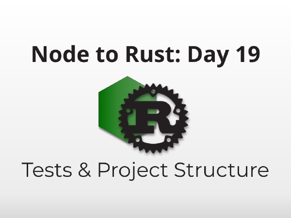Node to Rust, Day 19: Tests and Project Structure