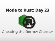 Node to Rust, Day 23: Cheating The Borrow Checker