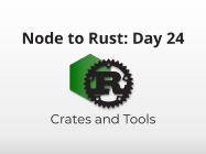 Node to Rust, Day 24: Crates & Valuable Tools
